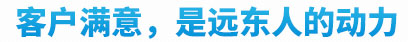 客戶滿意是遠(yuǎn)東最大的動力